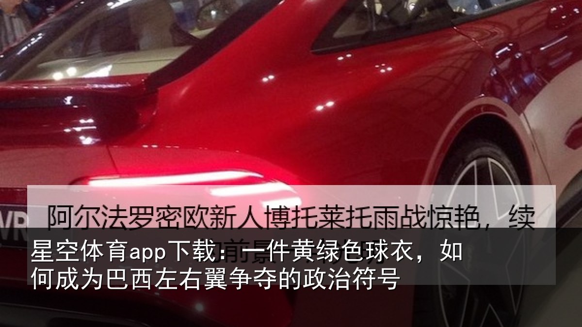 星空体育app下载：一件黄绿色球衣，如何成为巴西左右翼争夺的政治符号
