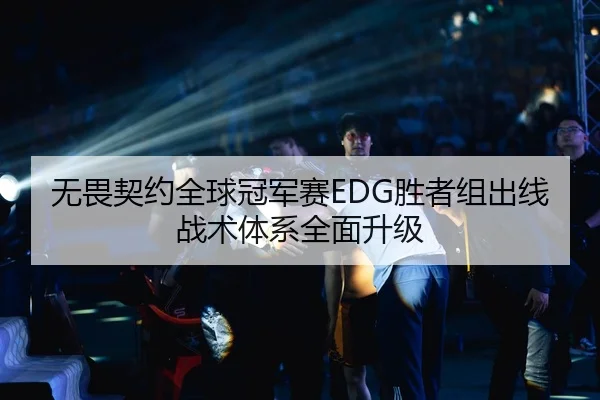 无畏契约全球冠军赛EDG胜者组出线战术体系全面升级