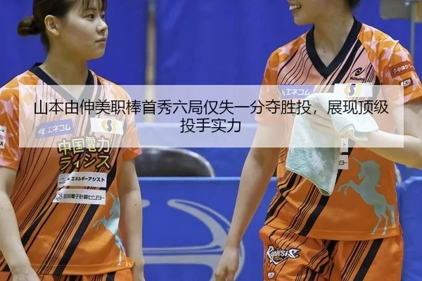 山本由伸美职棒首秀六局仅失一分夺胜投，展现顶级投手实力