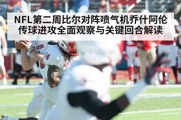 NFL第二周比尔对阵喷气机乔什阿伦传球进攻全面观察与关键回合解读